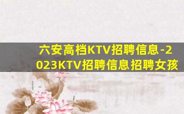 六安高档KTV招聘信息-2023KTV招聘信息招聘女孩